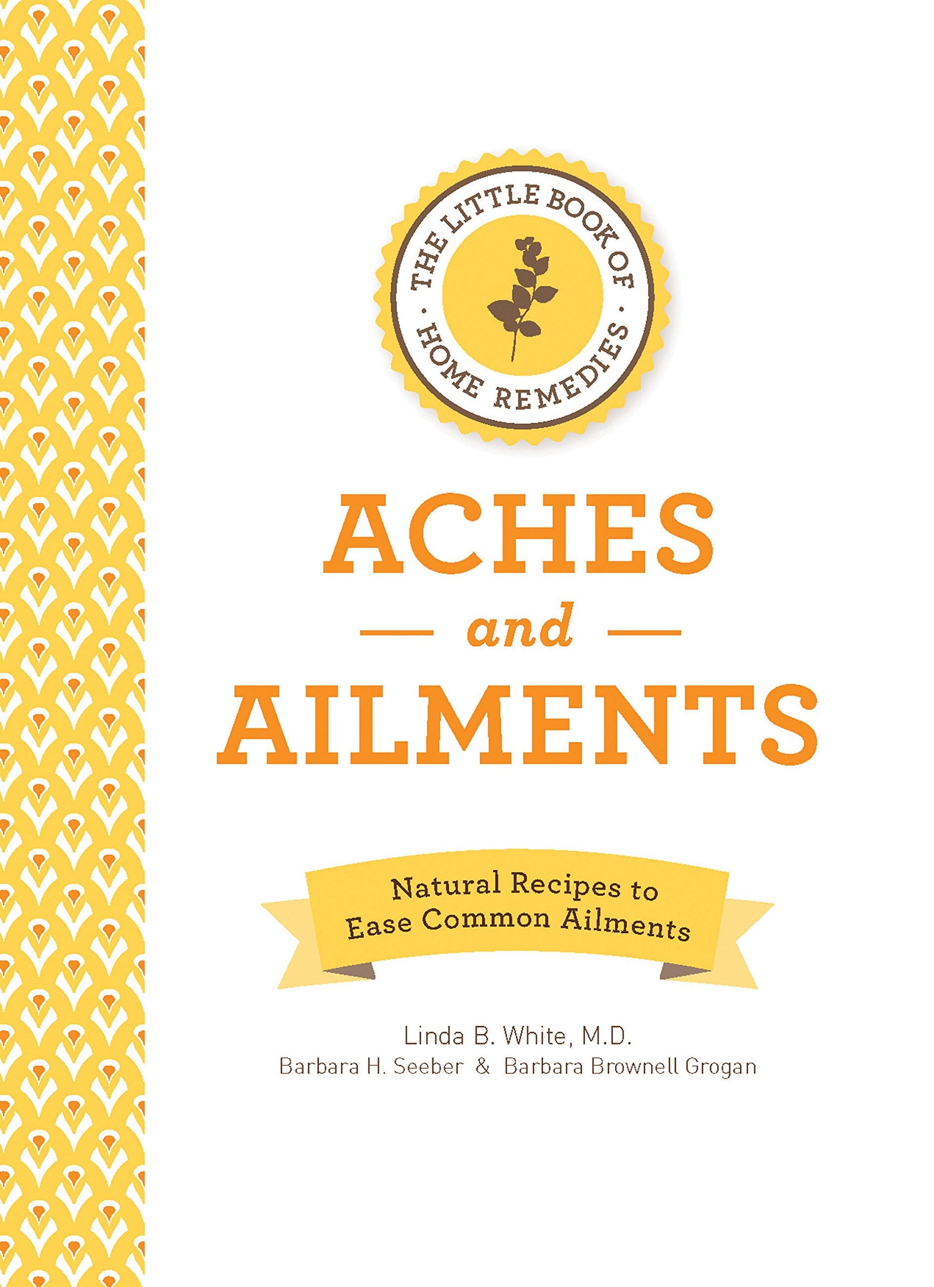 The Little Book Of Home Remedies, Aches And Ailments: Natural Recipes To Ease Common Ailments