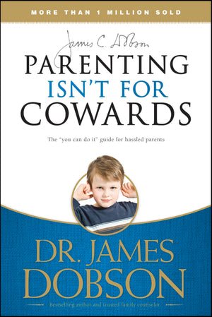 Parenting Isn't for Cowards: The 'You Can Do It' Guide for Hassled Parents from America's BestLoved Family Advocate,Used