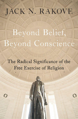 Beyond Belief, Beyond Conscience: The Radical Significance Of The Free Exercise Of Religion (Inalienable Rights)