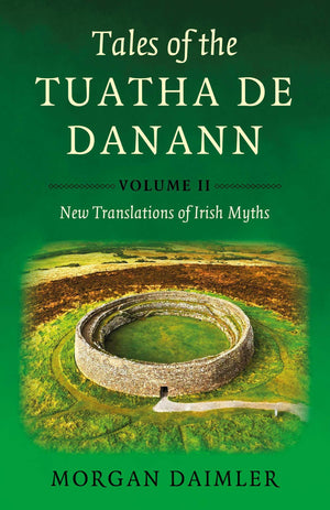 Tales Of The Tuatha De Danann, Volume 2: New Translations Of Irish Myths