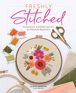 Freshly Stitched: Modern Embroidery For Absolute Beginners,New