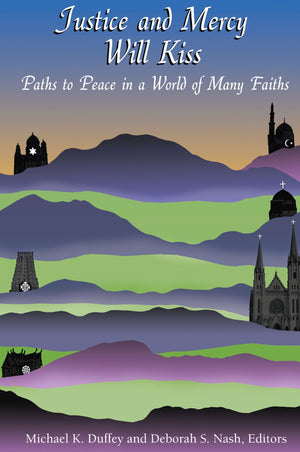 Justice And Mercy Will Kiss: The Vocation Of Peacemaking In A World Of Many Faiths (Marquette Studies In Theology),New