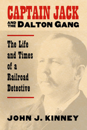 Captain Jack And The Dalton Gang: The Life And Times Of A Railroad Detective
