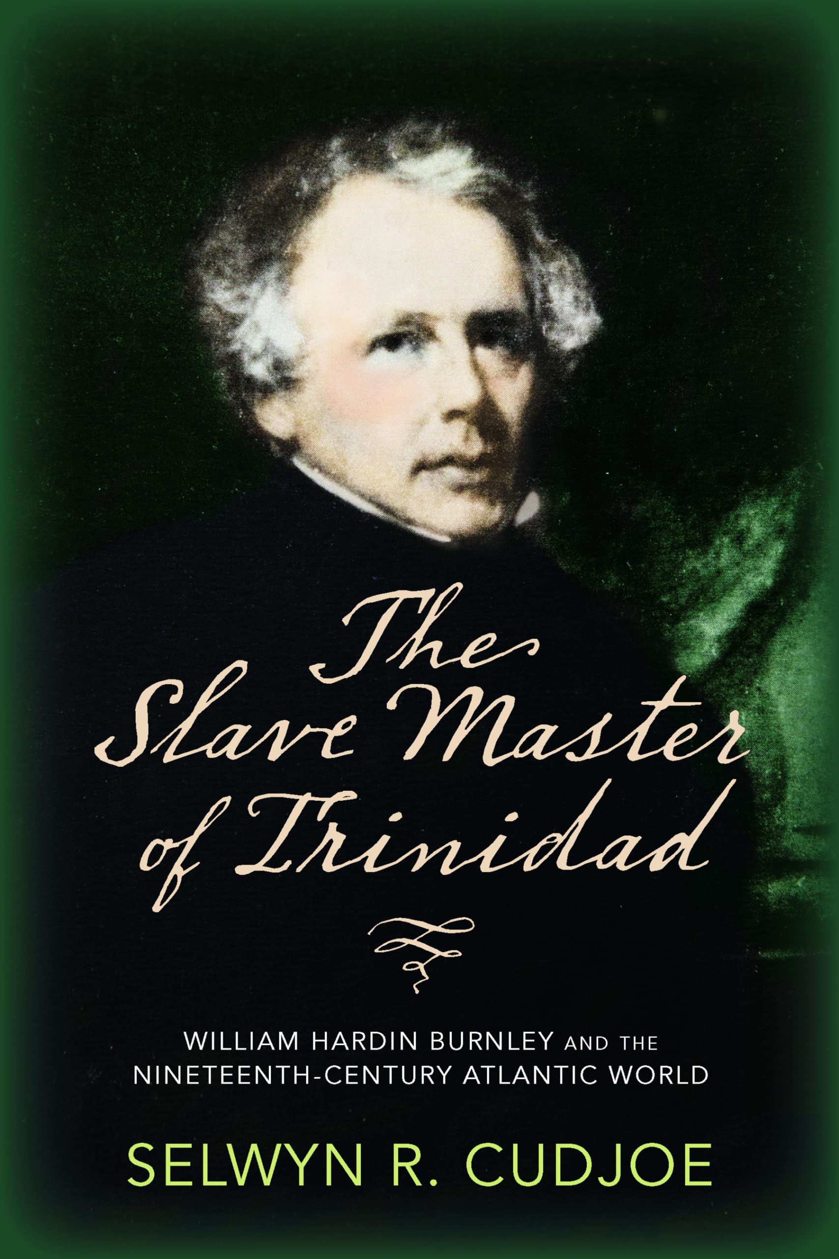 The Slave Master of Trinidad: William Hardin Burnley and the NineteenthCentury Atlantic World,Used