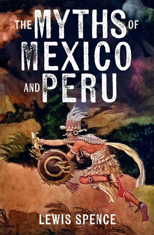 The Myths Of Mexico And Peru (Arcturus World Mythology)