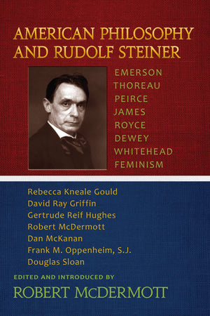 American Philosophy And Rudolf Steiner: Emerson  Thoreau  Peirce  James  Royce  Dewey  Whitehead  Feminism,Used