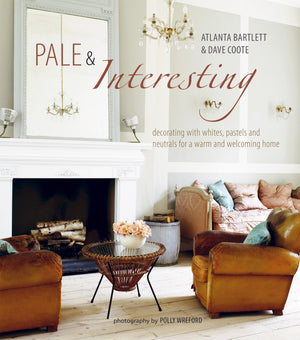 Pale & Interesting: Decorating with Whites, Pastels and Neutrals for a Warm and Welcoming Home,New