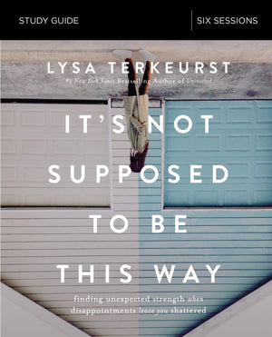 It's Not Supposed to Be This Way Study Guide: Finding Unexpected Strength When Disappointments Leave You Shattered,Used