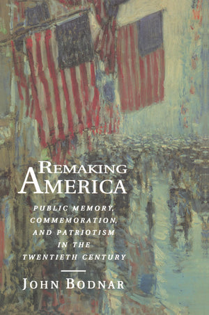 Remaking America: Public Memory, Commemoration, and Patriotism in the Twentieth Century,Used