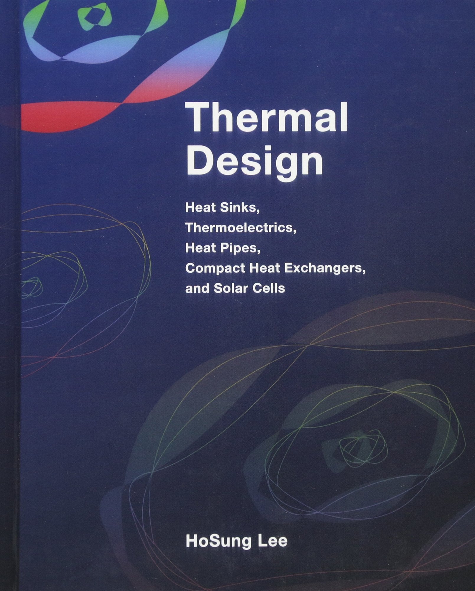 Thermal Design: Heat Sinks, Thermoelectrics, Heat Pipes, Compact Heat Exchangers, And Solar Cells,Used