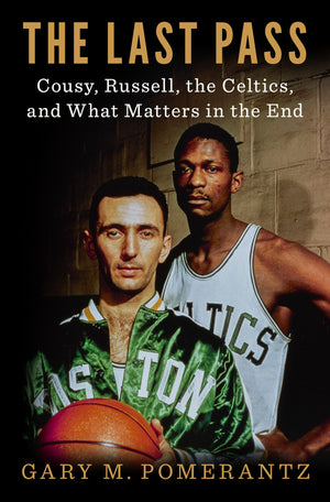 The Last Pass: Cousy, Russell, The Celtics, And What Matters In The End,New