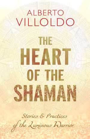The Heart of the Shaman: Stories and Practices of the Luminous Warrior,Used
