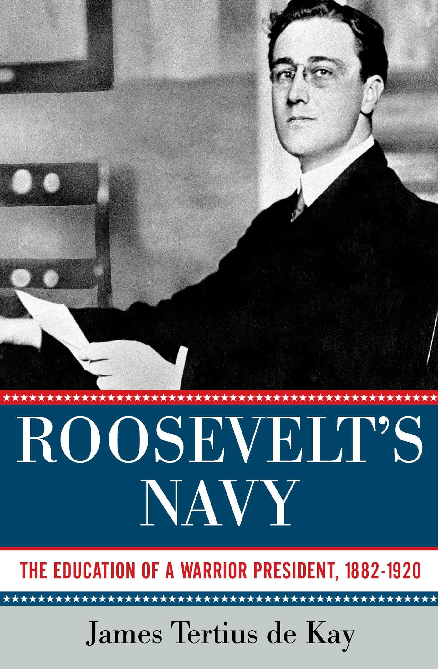 Roosevelt'S Navy: The Education Of A Warrior President, 18821920,Used