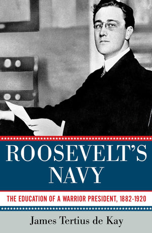 Roosevelt'S Navy: The Education Of A Warrior President, 18821920,Used