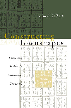 Constructing Townscapes: Space And Society In Antebellum Tennessee,Used