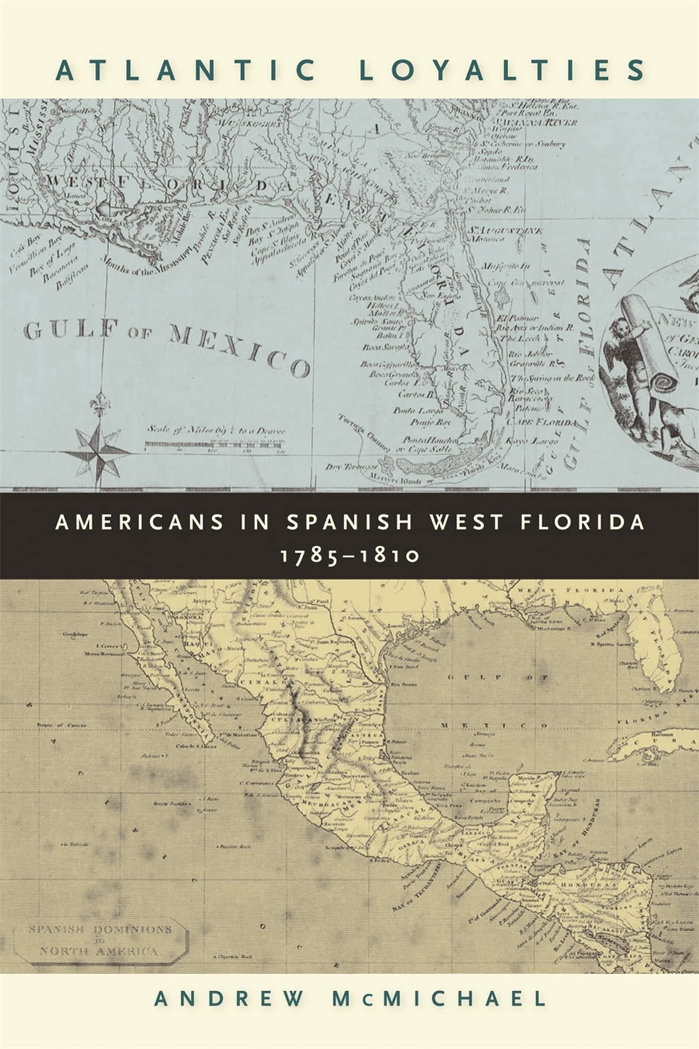 Atlantic Loyalties: Americans In Spanish West Florida, 17851810,New