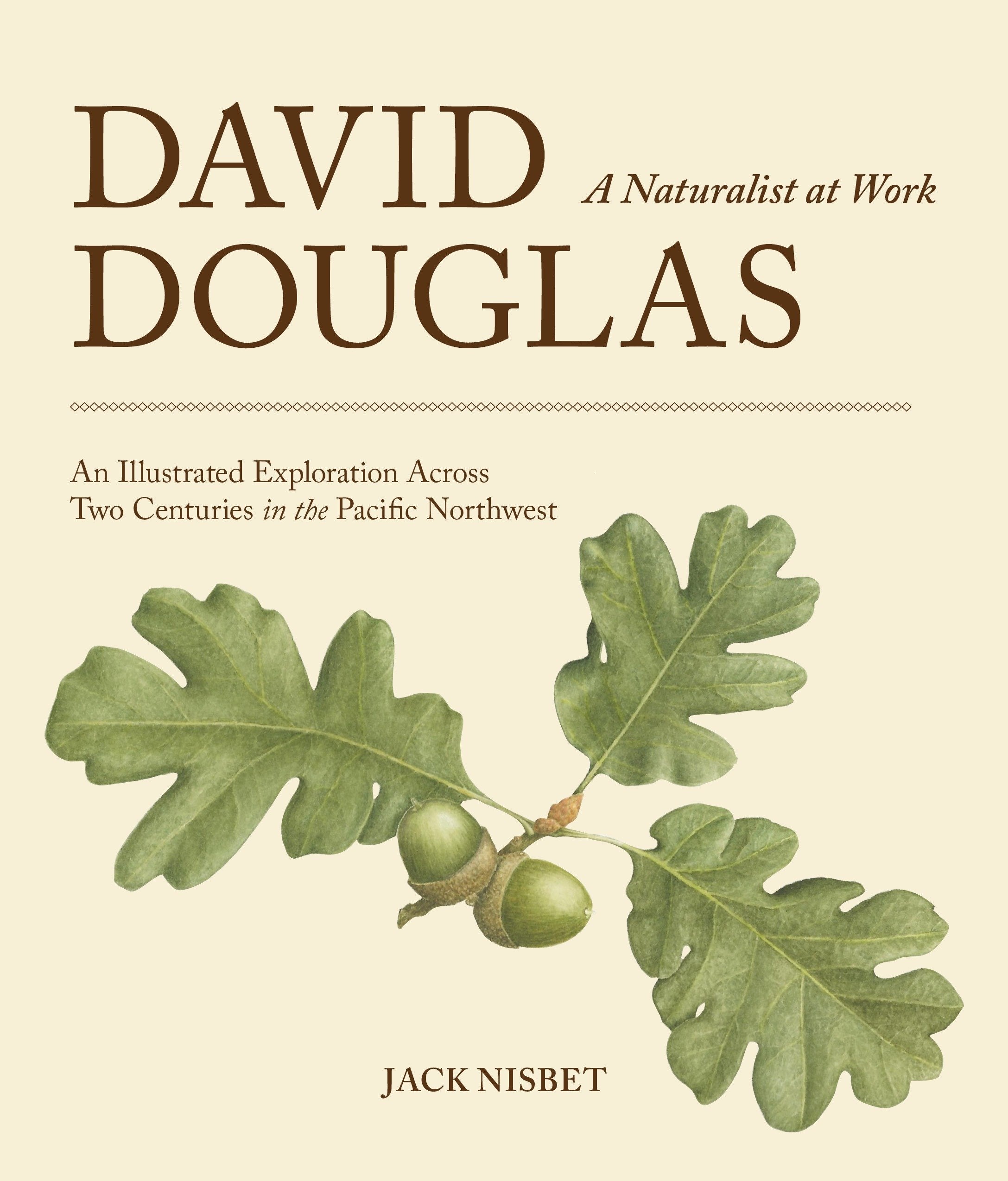 David Douglas, a Naturalist at Work: An Illustrated Exploration Across Two Centuries in the Pacific Northwest,New