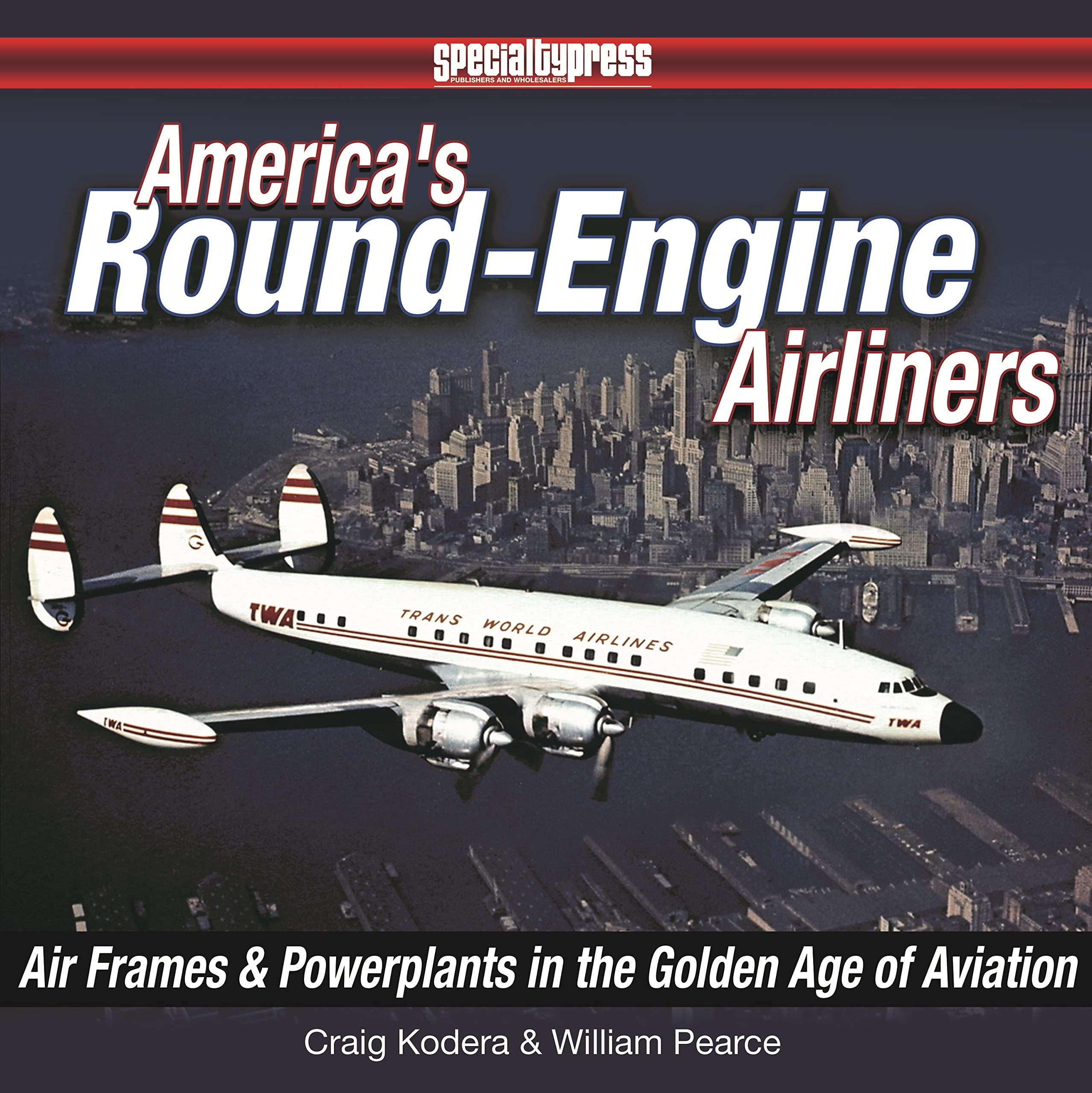 America s RoundEngine Airliners: Airframes and Powerplants in the Golden Age of Aviation