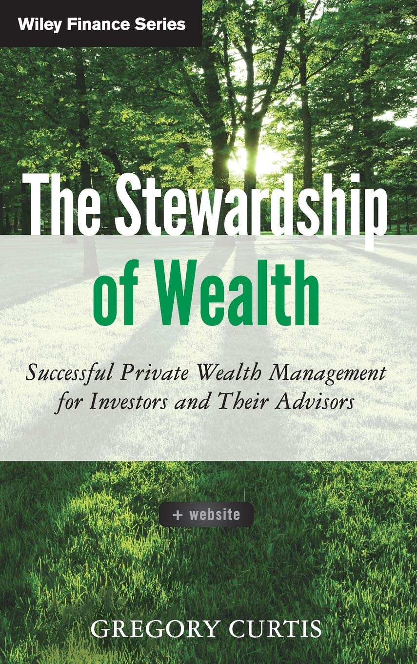 The Stewardship of Wealth, + Website: Successful Private Wealth Management for Investors and Their Advisors,New