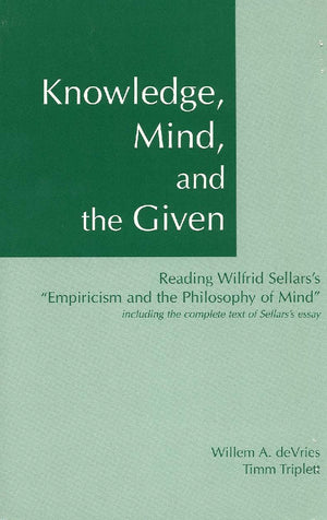 Knowledge, Mind, and the Given : Reading Wilfrid Sellars's 'Empiricism and the Philosophy of Mind,' Including the Complete Text ,New