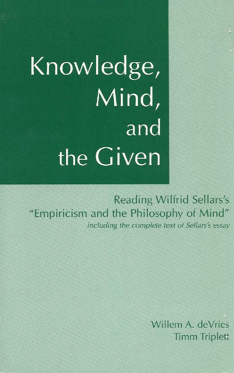 Knowledge, Mind, and the Given : Reading Wilfrid Sellars's 'Empiricism and the Philosophy of Mind,' Including the Complete Text ,New