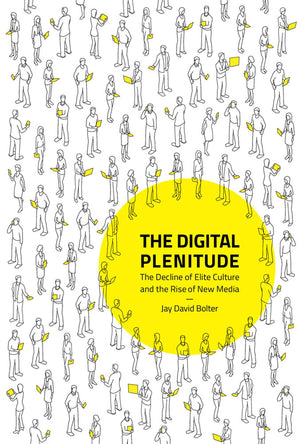 The Digital Plenitude: The Decline Of Elite Culture And The Rise Of New Media (Mit Press),New