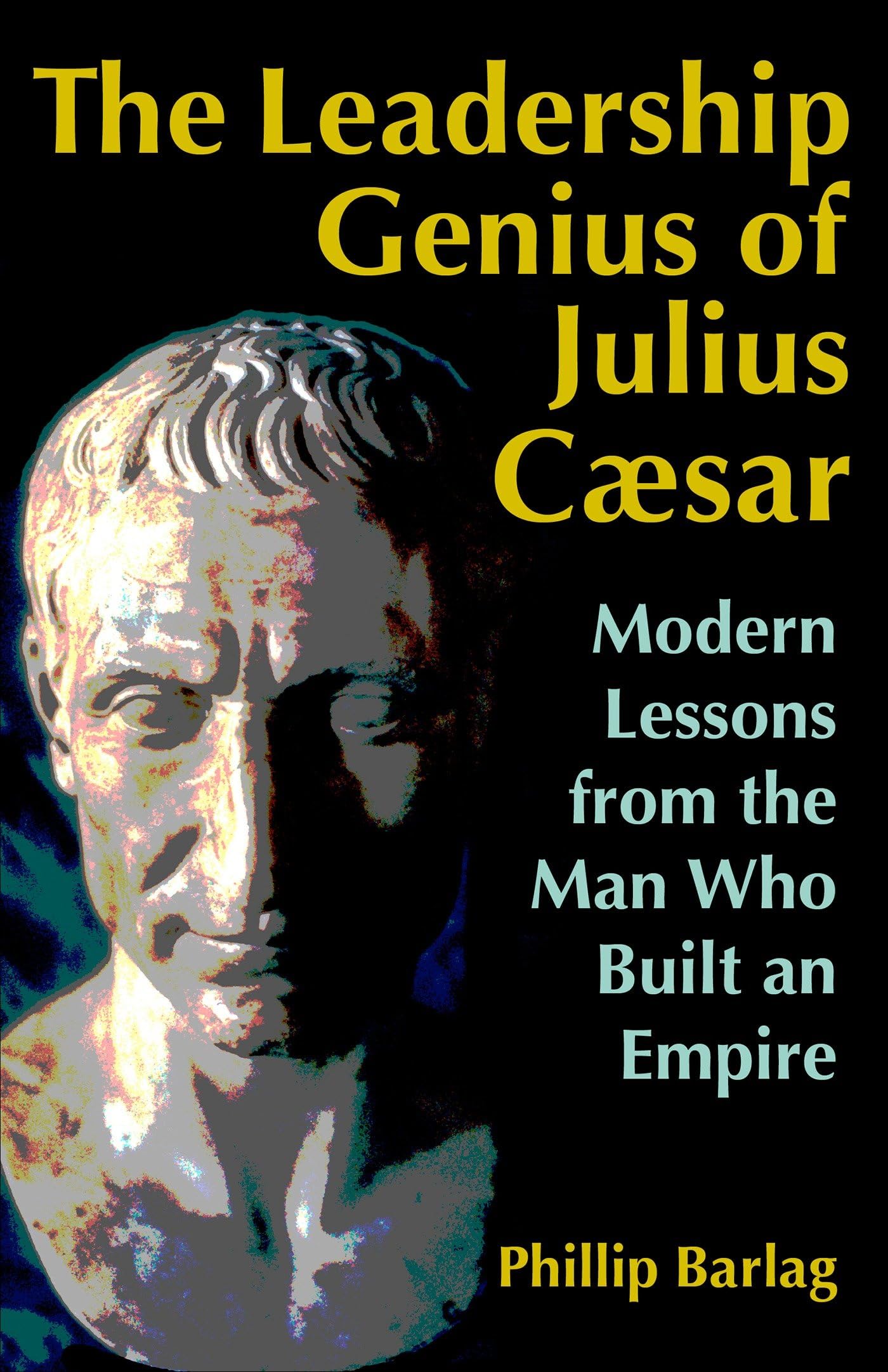 The Leadership Genius of Julius Caesar: Modern Lessons from the Man Who Built an Empire,Used