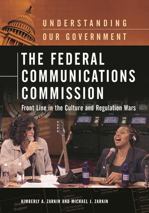 The Federal Communications Commission: Front Line in the Culture and Regulation Wars (Understanding Our Government),New