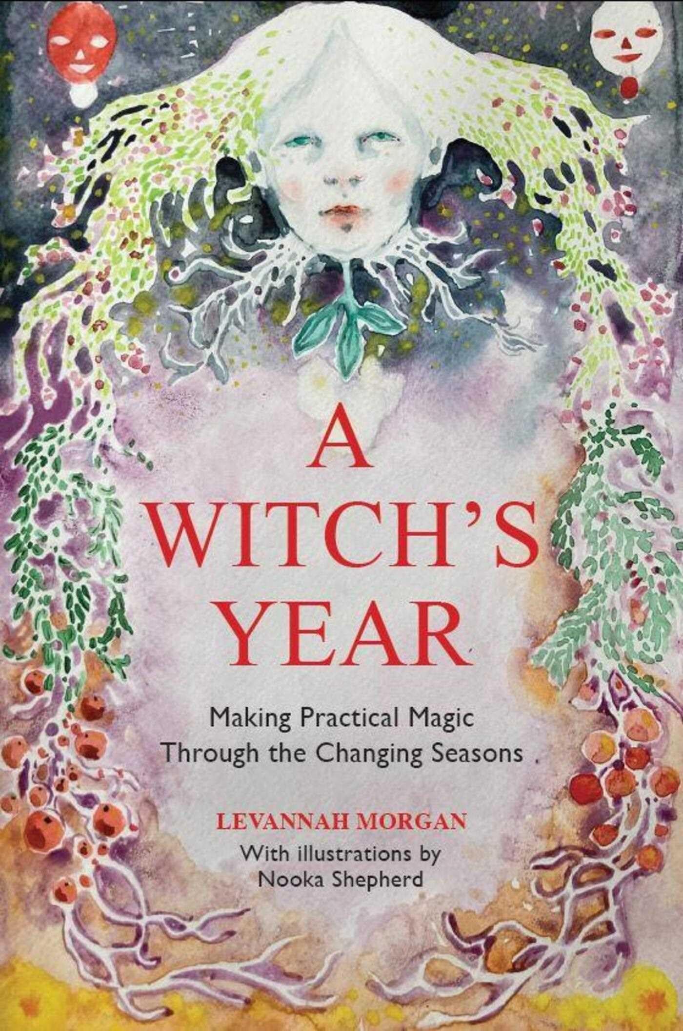 A WitchS Year: Journey Through The Changing Seasons In A Constant Process Of Unfolding And Becoming.