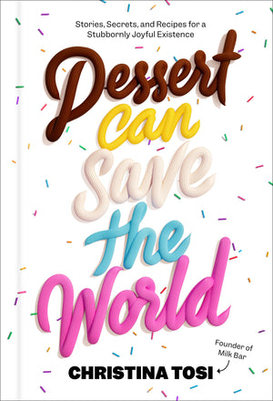 Dessert Can Save The World: Stories, Secrets, And Recipes For A Stubbornly Joyful Existence,New