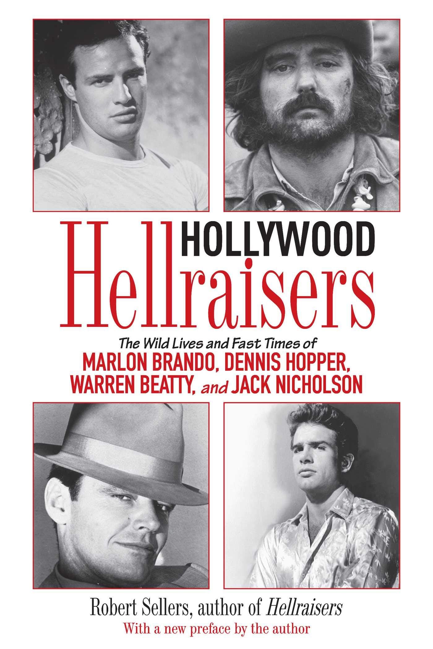 Hollywood Hellraisers: The Wild Lives And Fast Times Of Marlon Brando, Dennis Hopper, Warren Beatty, And Jack Nicholson