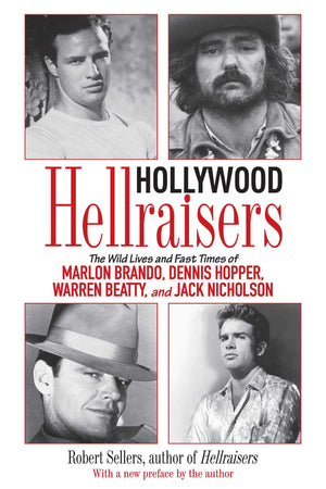 Hollywood Hellraisers: The Wild Lives And Fast Times Of Marlon Brando, Dennis Hopper, Warren Beatty, And Jack Nicholson