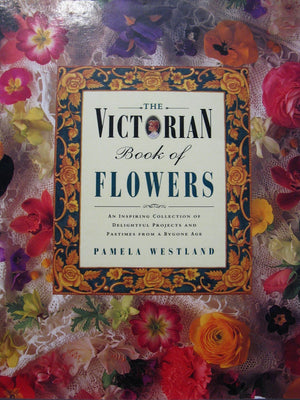 Victorian Book of Flowers: An Inspiring Collection of Delightful Projects and Pastimes from a Bygone Age,Used