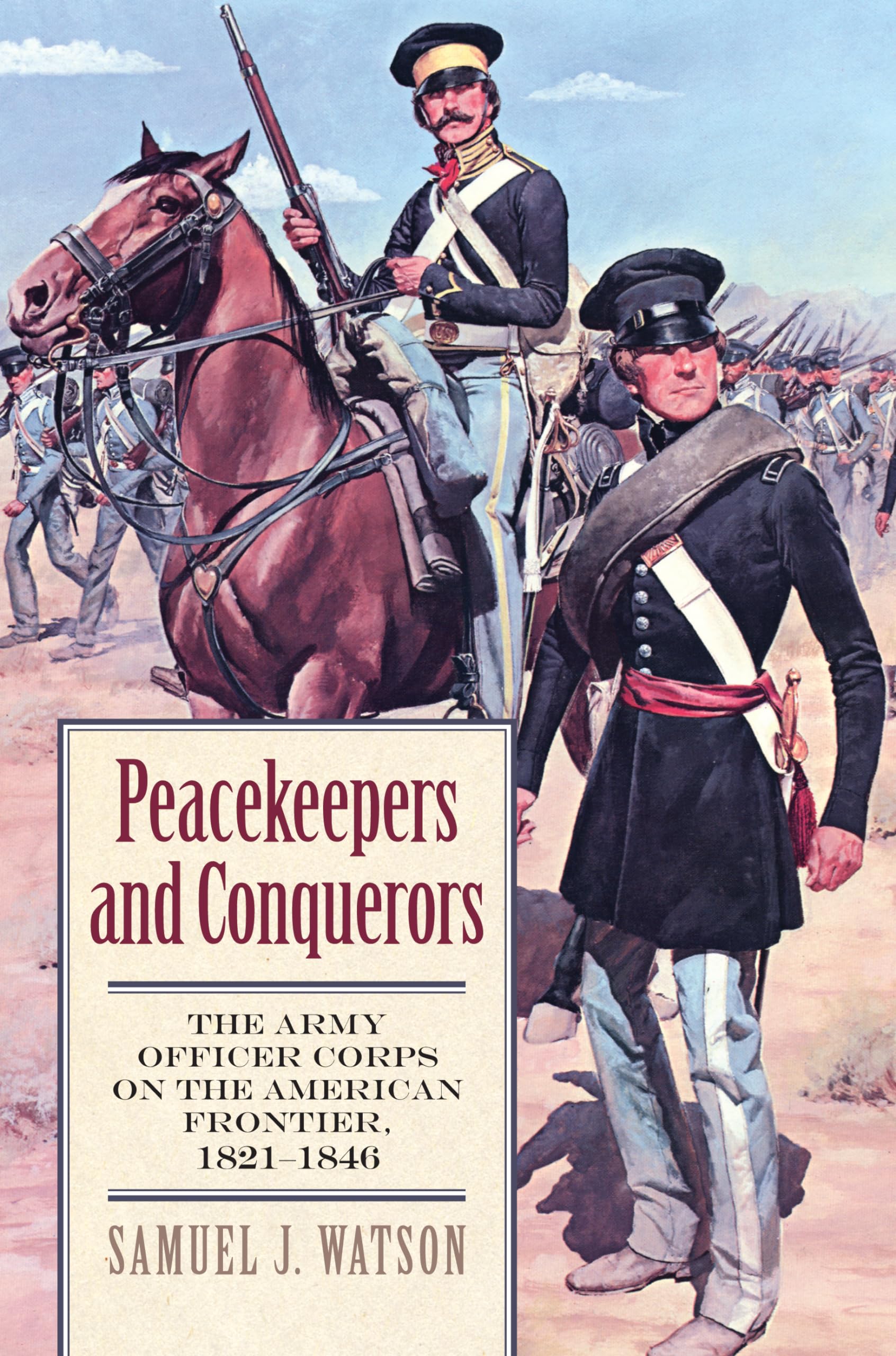 Peacekeepers And Conquerors: The Army Officer Corps On The American Frontier, 18211846 (Modern War Studies)