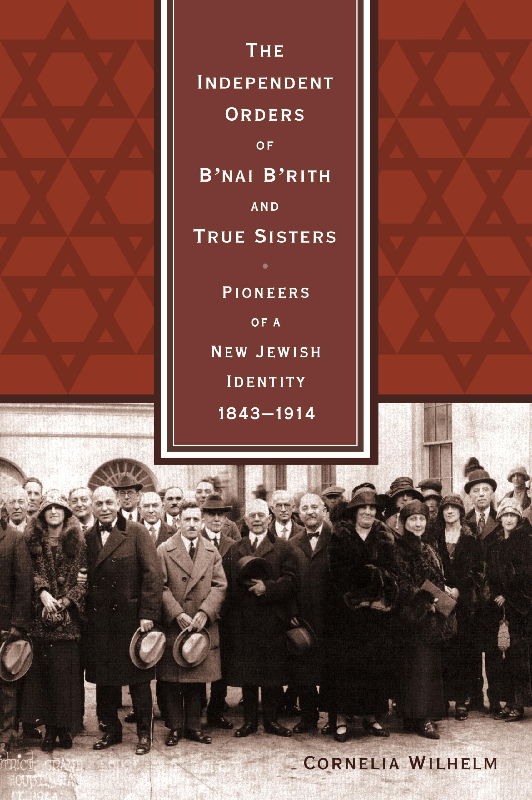 The Independent Orders Of B'Nai B'Rith And True Sisters: Pioneers Of A New Jewish Identity, 18431914,Used