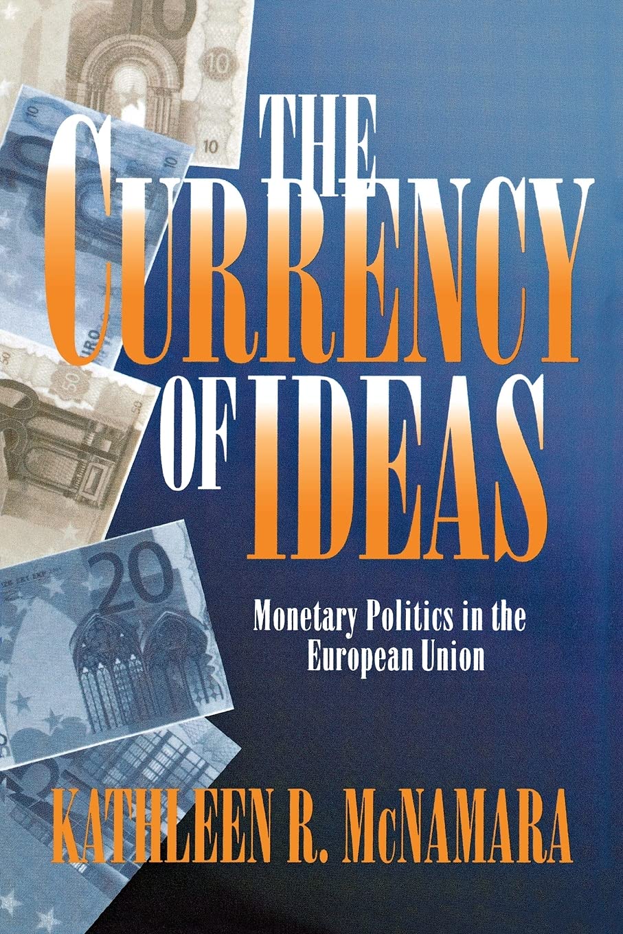 The Currency of Ideas: Monetary Politics in the European Union (Cornell Studies in Political Economy)