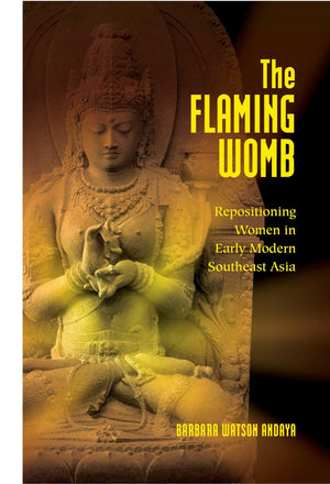 The Flaming Womb: Repositioning Women In Early Modern Southeast Asia,New