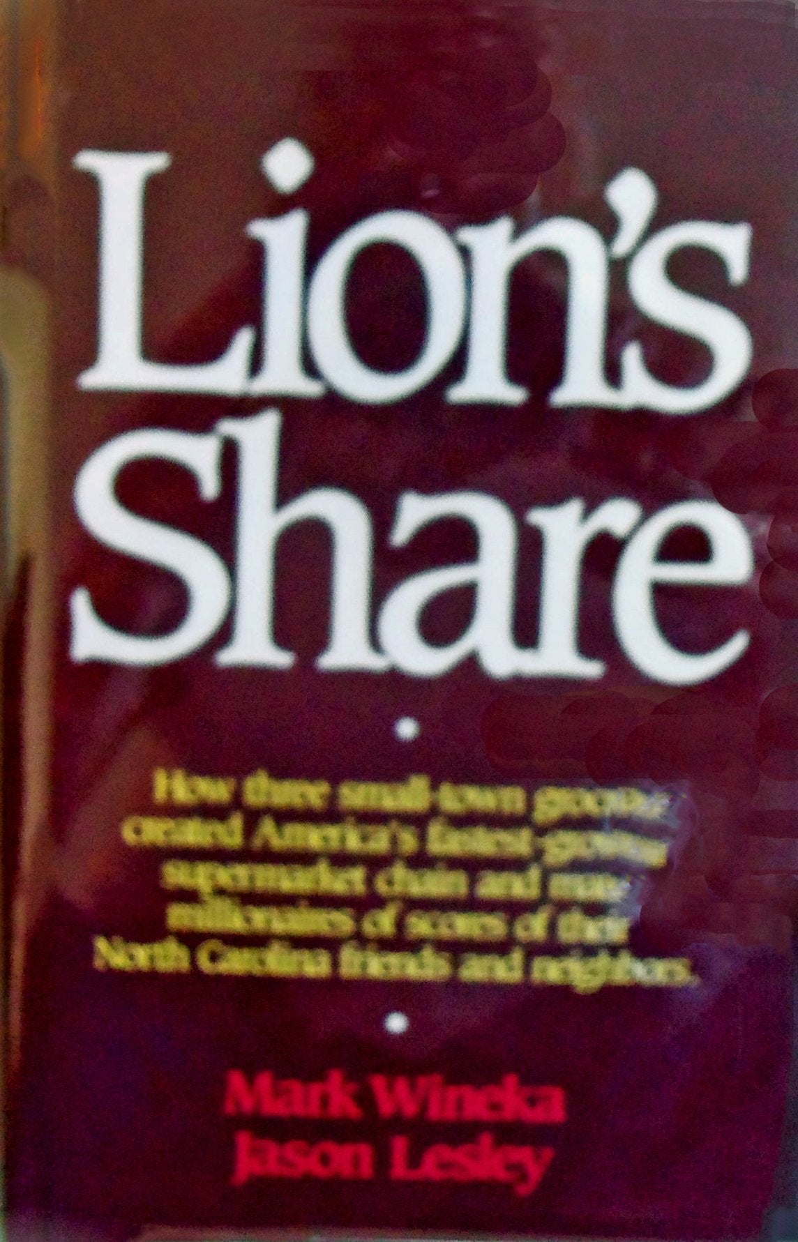 Lion's Share: How Three SmallTown Grocers Created America's FastestGrowing Supermarket Chain and Made Millionaires of Scores o,Used
