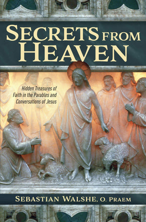 Secrets From Heaven  Hidden Treasures Of Faith In The Parables And Conversations Of Jesus