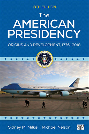 The American Presidency: Origins and Development, 17762018,New