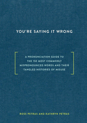 You're Saying It Wrong: A Pronunciation Guide to the 150 Most Commonly Mispronounced Wordsand Their Tangled Histories of Misus,Used