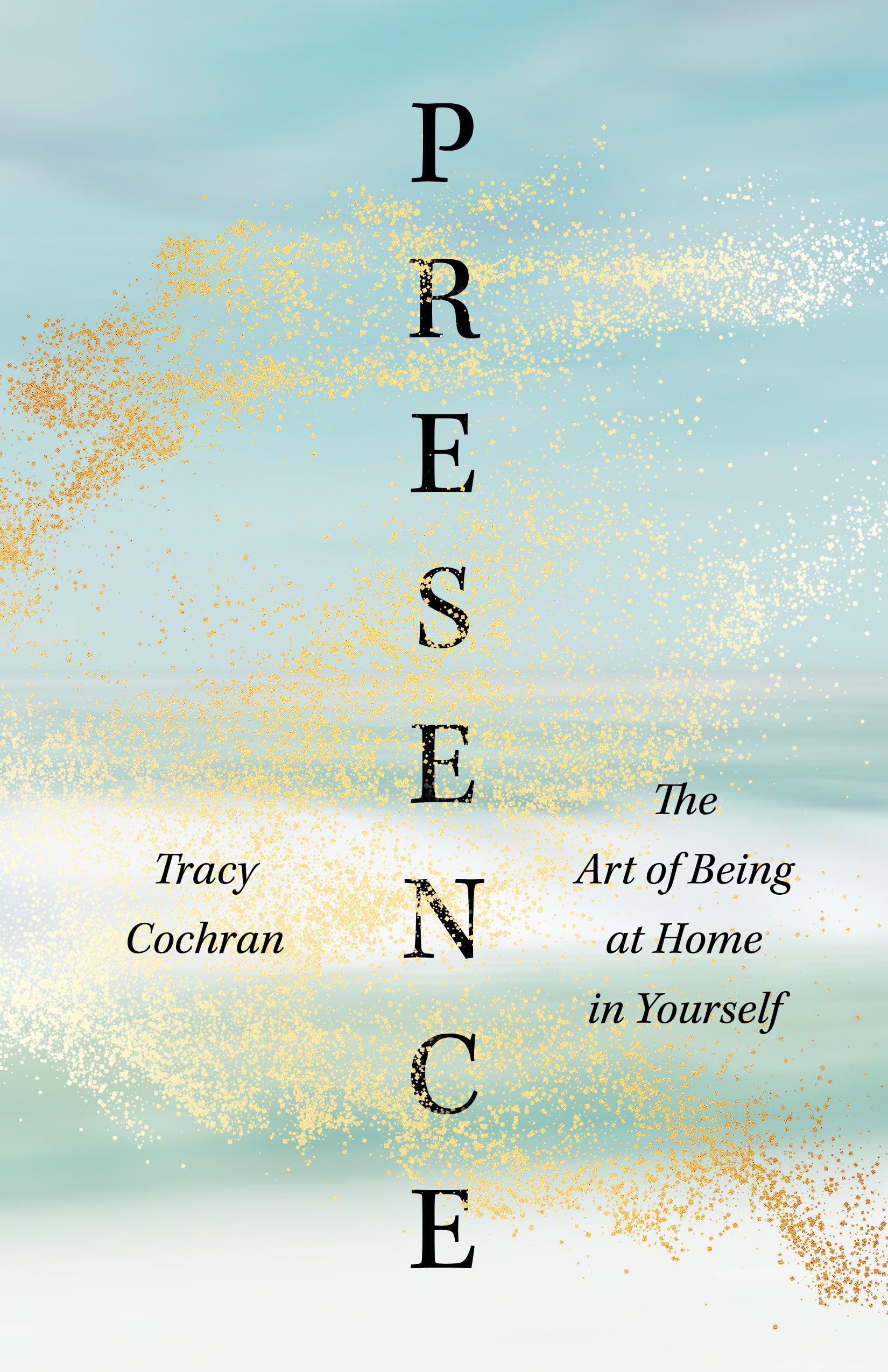 Presence: The Art Of Being At Home In Yourself,New