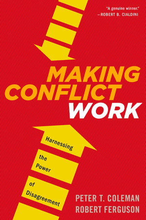 Making Conflict Work: Harnessing the Power of Disagreement,New