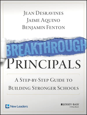 Breakthrough Principals: A StepbyStep Guide to Building Stronger Schools,New