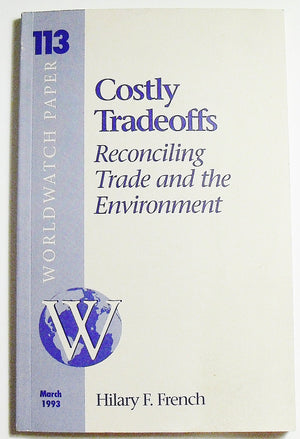 Costly Tradeoffs: Reconciling Trade and the Environment (Worldwatch Paper ; 113),Used