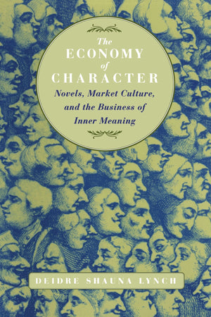 The Economy Of Character: Novels, Market Culture, And The Business Of Inner Meaning,New