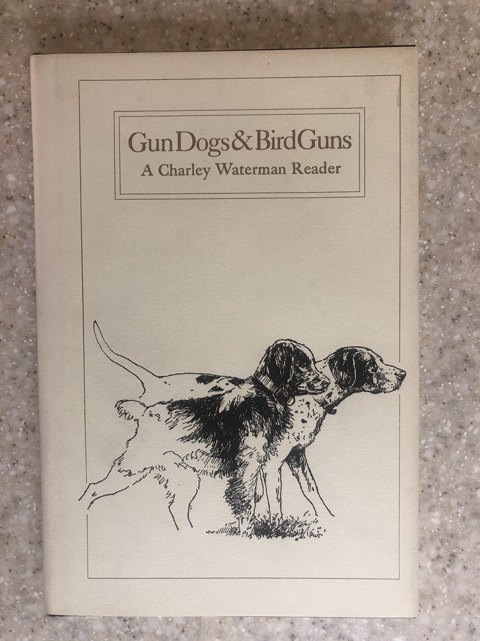 Gun Dogs & Bird Guns: A Charley Waterman Reader,Used