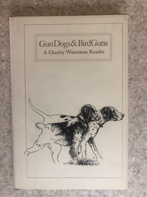 Gun Dogs & Bird Guns: A Charley Waterman Reader,Used