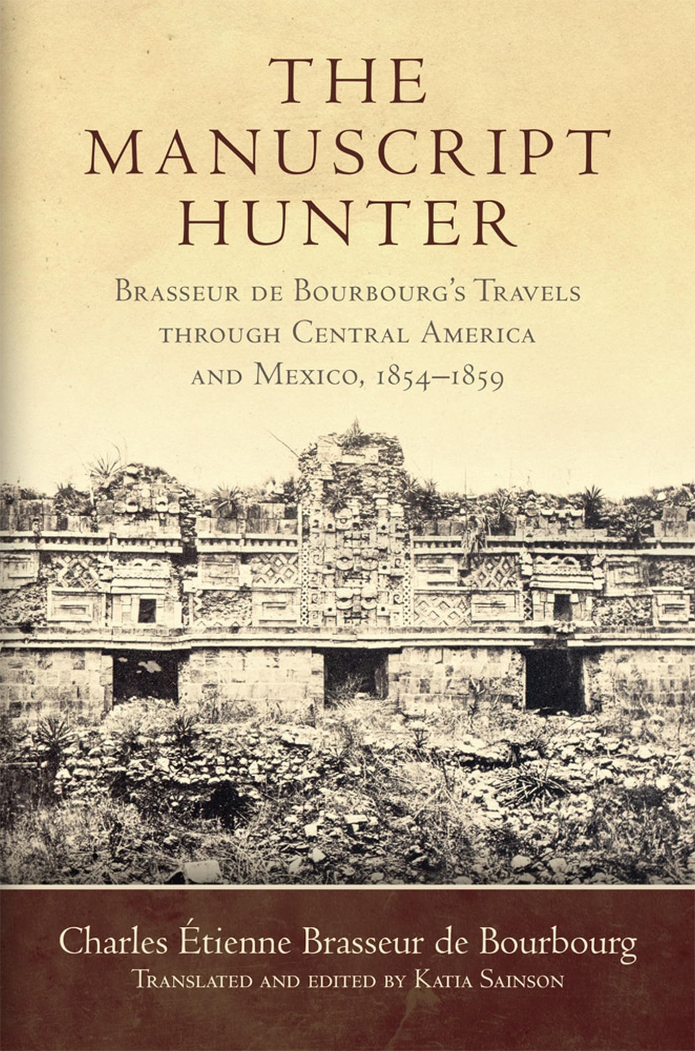 The Manuscript Hunter: Brasseur De Bourbourg'S Travels Through Central America And Mexico, 18541859 (Volume 84) (American Explo,Used