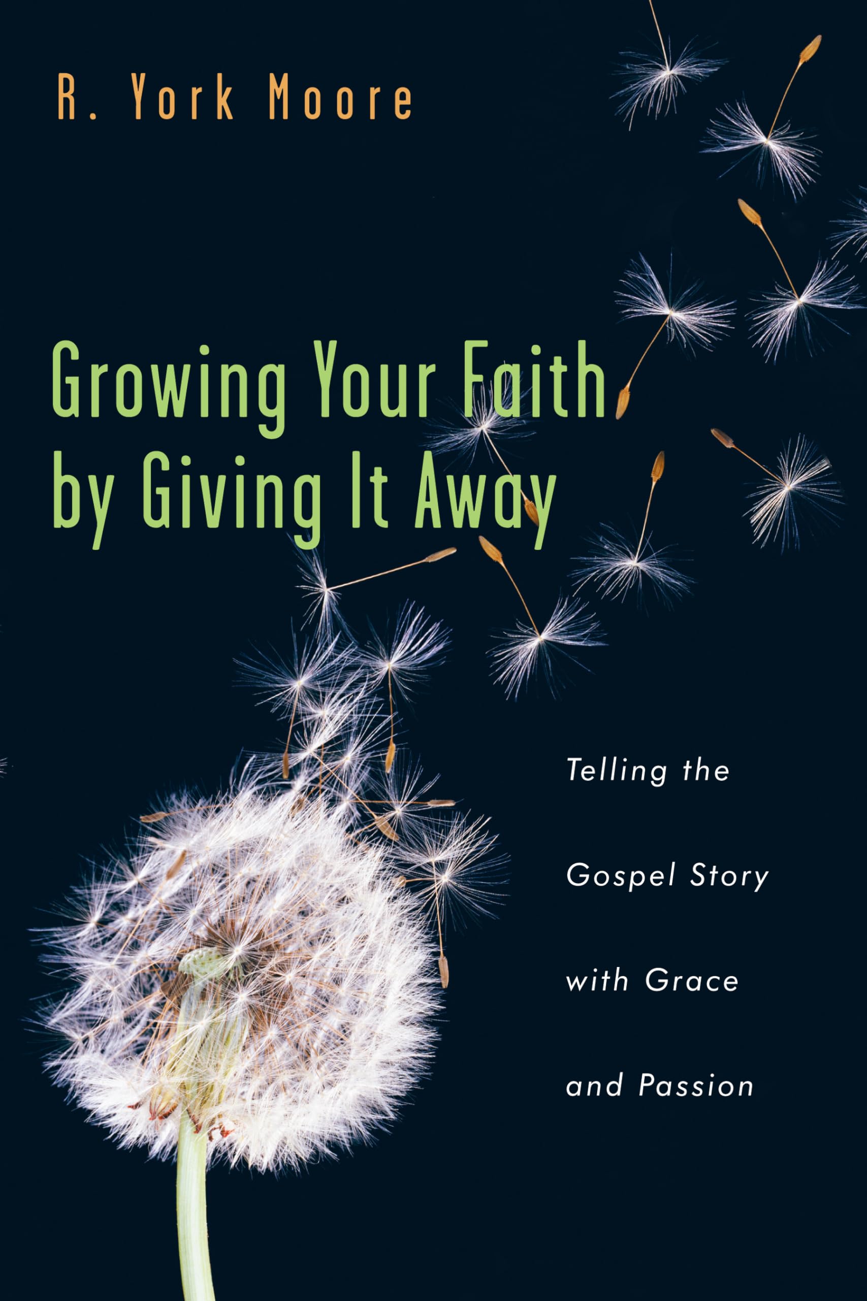 Growing Your Faith By Giving It Away: Telling The Gospel Story With Grace And Passion,New